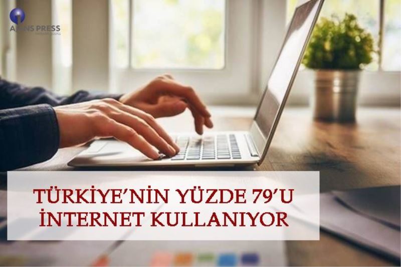 TÜRKİYE’NİN YÜZDE 79’U İNTERNET KULLANIYOR