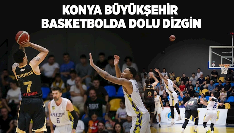 KONYA BÜYÜKŞEHİR BASKETBOLDA DOLU DİZGİN