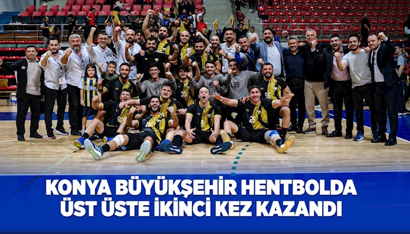 KONYA BÜYÜKŞEHİR HENTBOLDA ÜST ÜSTE İKİNCİ KEZ KAZANDI