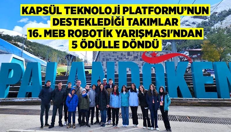 KAPSÜL TEKNOLOJİ PLATFORMU’NUN DESTEKLEDİĞİ TAKIMLAR, 16. MEB ROBOTİK YARIŞMASI