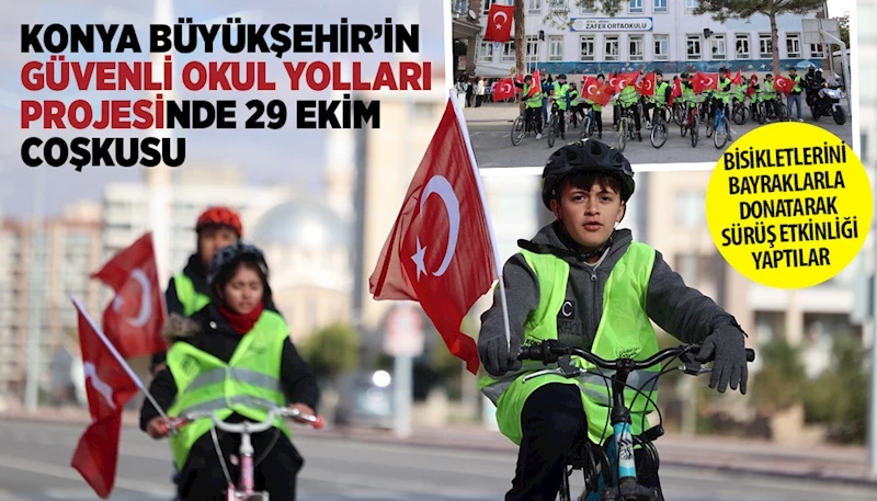 KONYA BÜYÜKŞEHİR’İN “GÜVENLİ OKUL YOLLARI PROJESİ”NDE 29 EKİM COŞKUSU