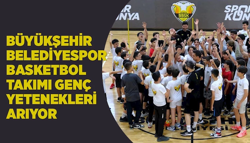 BÜYÜKŞEHİR BELEDİYESPOR BASKETBOL TAKIMI GENÇ YETENEKLERİ ARIYOR